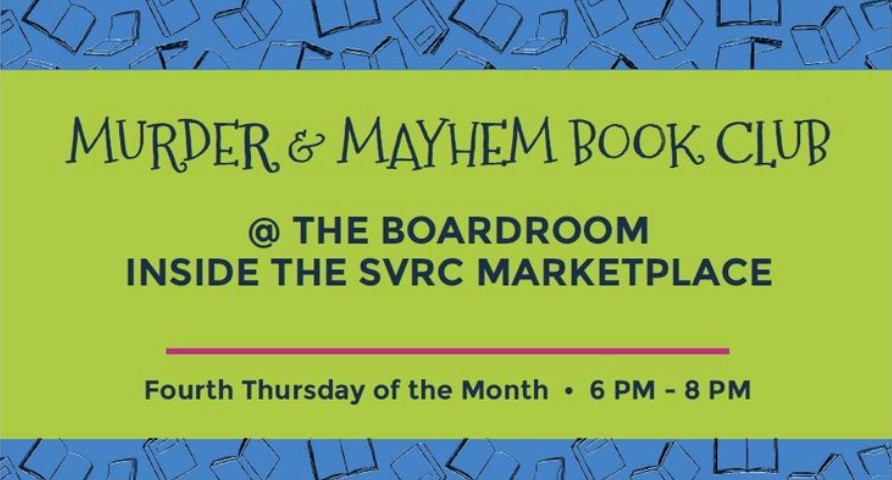 Murder & Mayhem Book Club meets at the BoardRoom at the SVRC Marketplace the fourth Thursday of the month at 6 p.m.