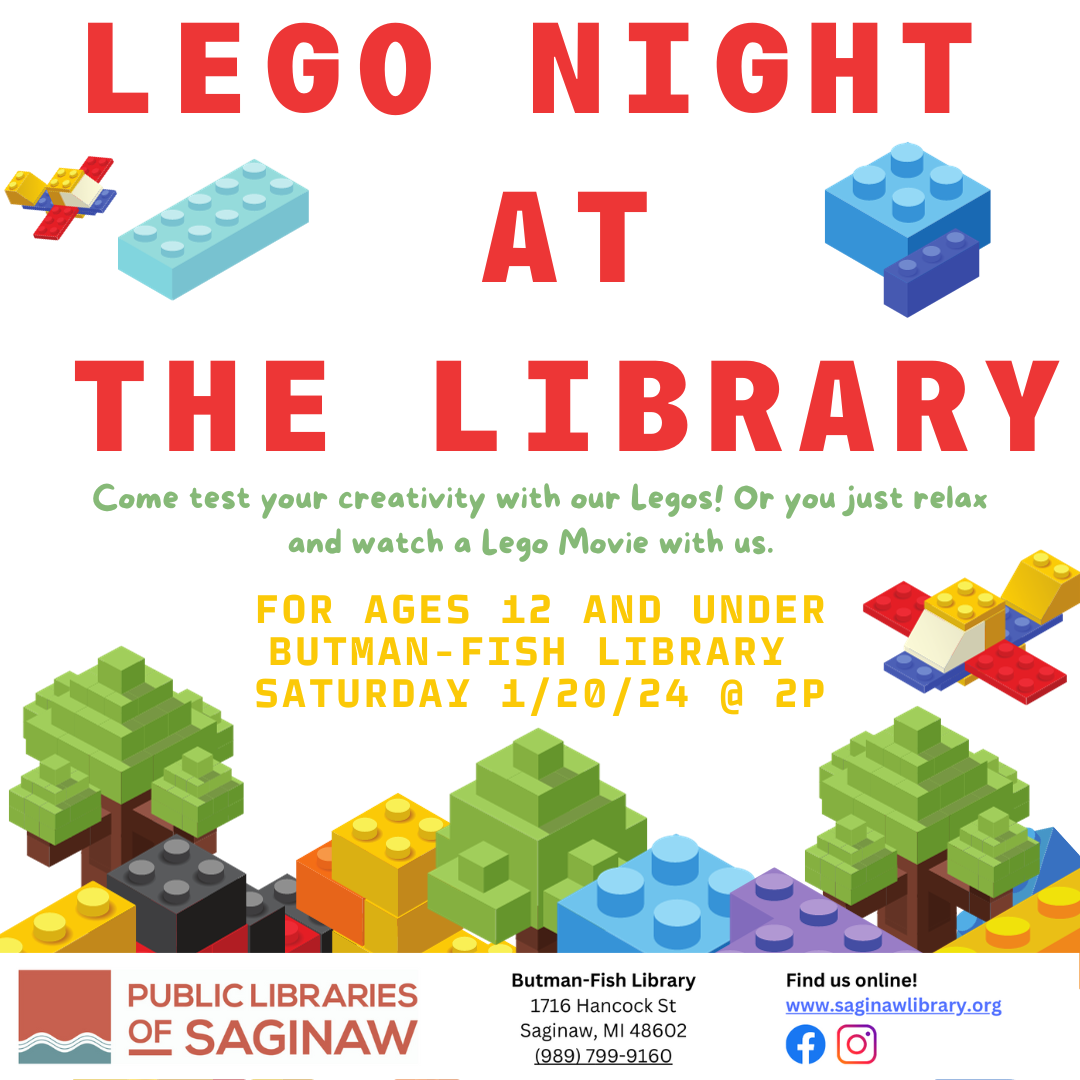 Lego Night at the Library: Come test your creativity with our Legos! For ages 12 and under. Butman-Fish Library Saturday, January 20th at 2 pm