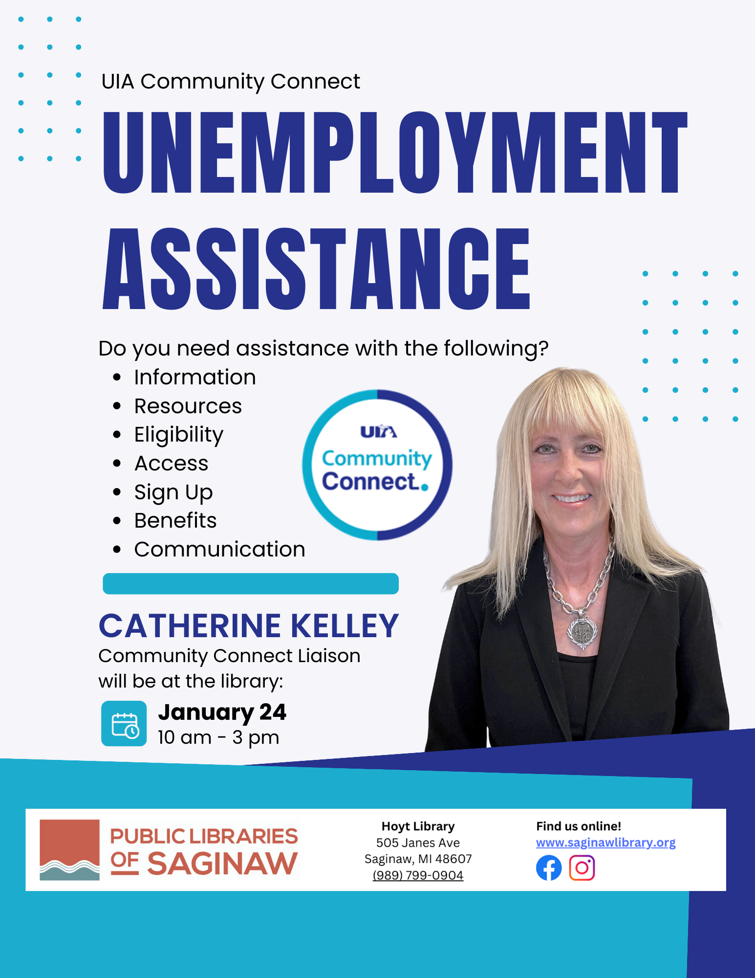 Catherine Kelley, Community Connect Liaison with the Unemployment Insurance Agency - UIA, will be here from 10 a.m. until 3 p.m. to assist you with your unemployment benefits.  She will help you with information, resources, eligibility, access, sign up, benefits, and communication.