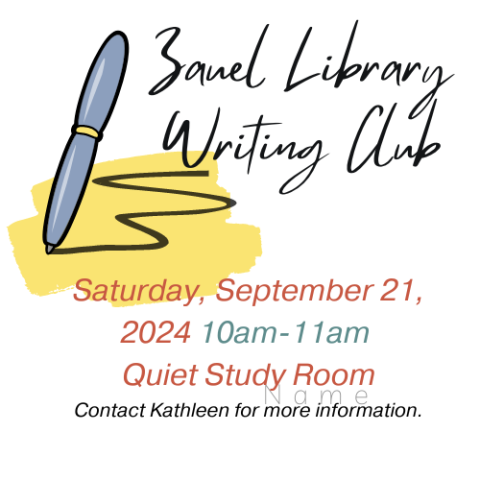 Zauel Library Writing Club - Saturday, September 21 - 10 a.m. to 11 a.m. in the Quiet Study Room. Contact Kathleen for more information.
