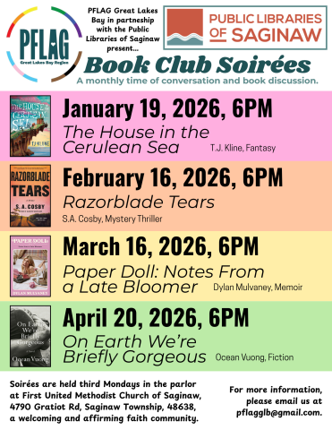 PFLAG Great Lakes Bay in partneship with the Public Libraries of Saginaw present Book Club Soirées, a monthly time of conversation and book discussion.  Soirées are held on third Mondays in the parlor at First United Methodist Church Saginaw, 4790 Gratiot Rd, Saginaw Township, 48638, a welcoming and affirming faith community.  For more information, please email pflagglb@gmail.com.  January 19, 2026, 6 p.m.: The House in the Cerulean Sea by TJ Klune, Fantasy  February 16, 2026, 6 p.m.: Razorblade Tears by S.